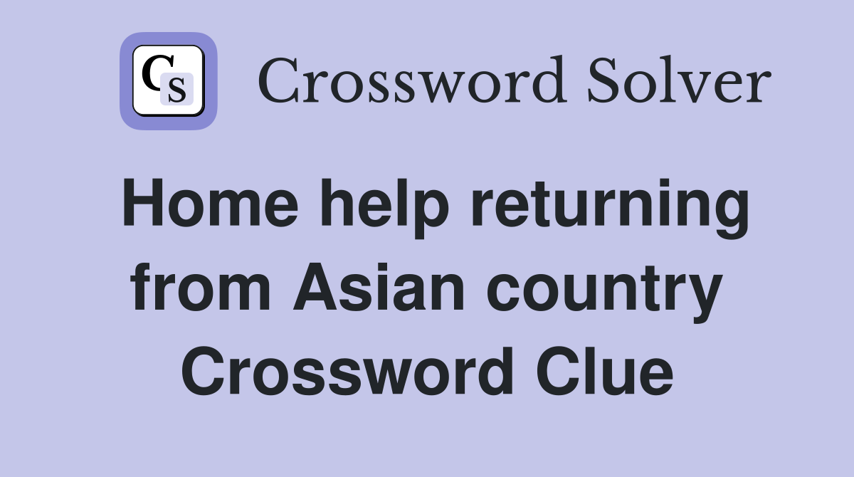 Home help returning from Asian country Crossword Clue