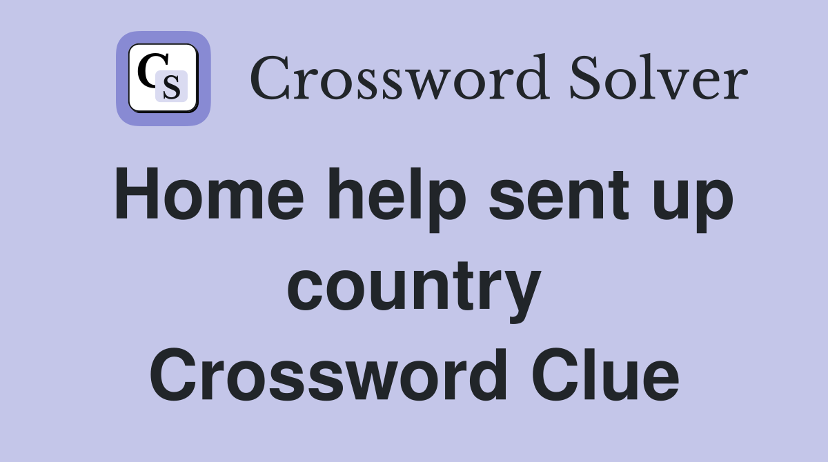 Home help sent up country Crossword Clue
