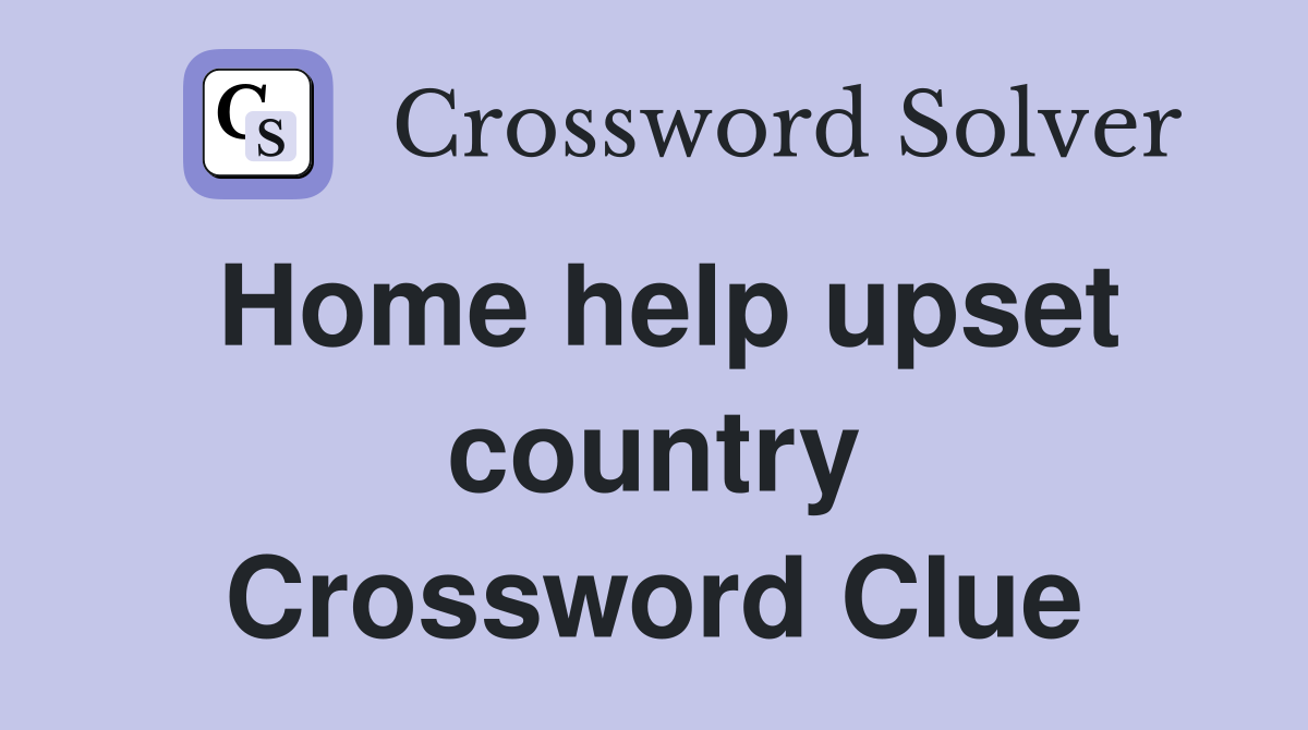 Home help upset country Crossword Clue
