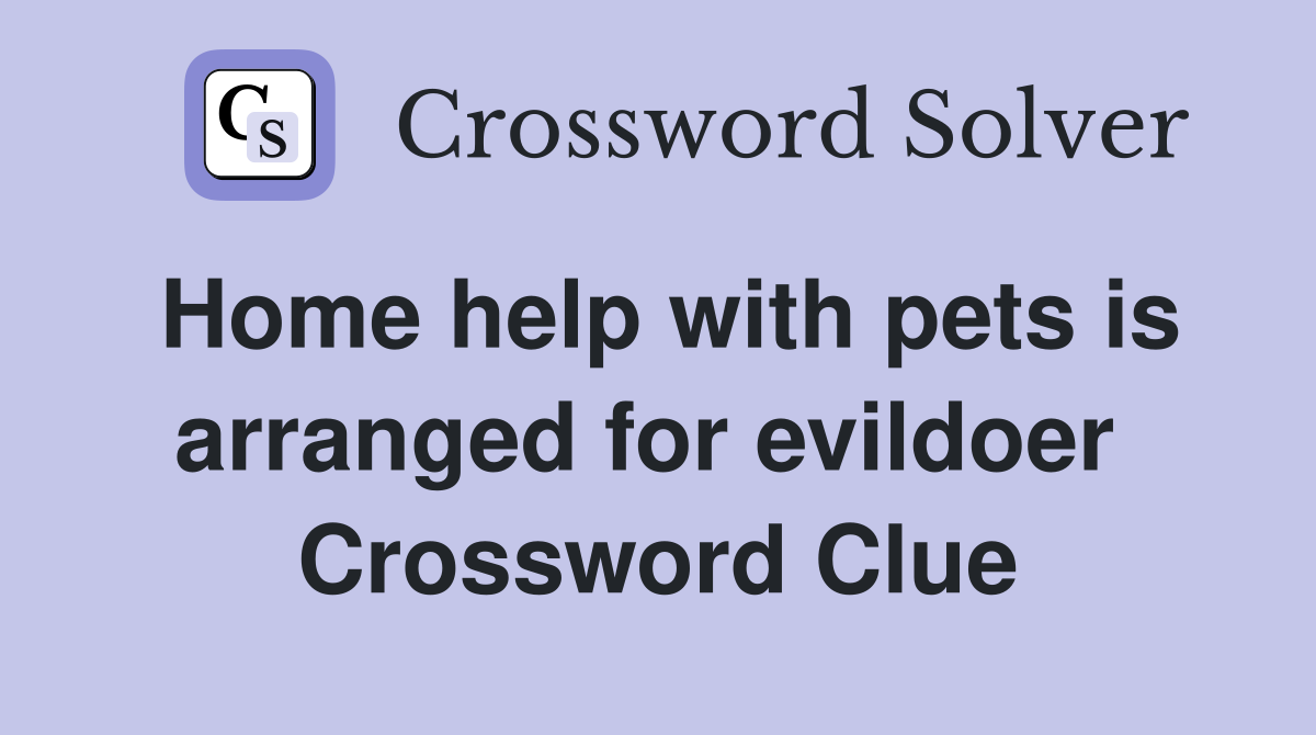Home help with pets is arranged for evildoer  Crossword Clue