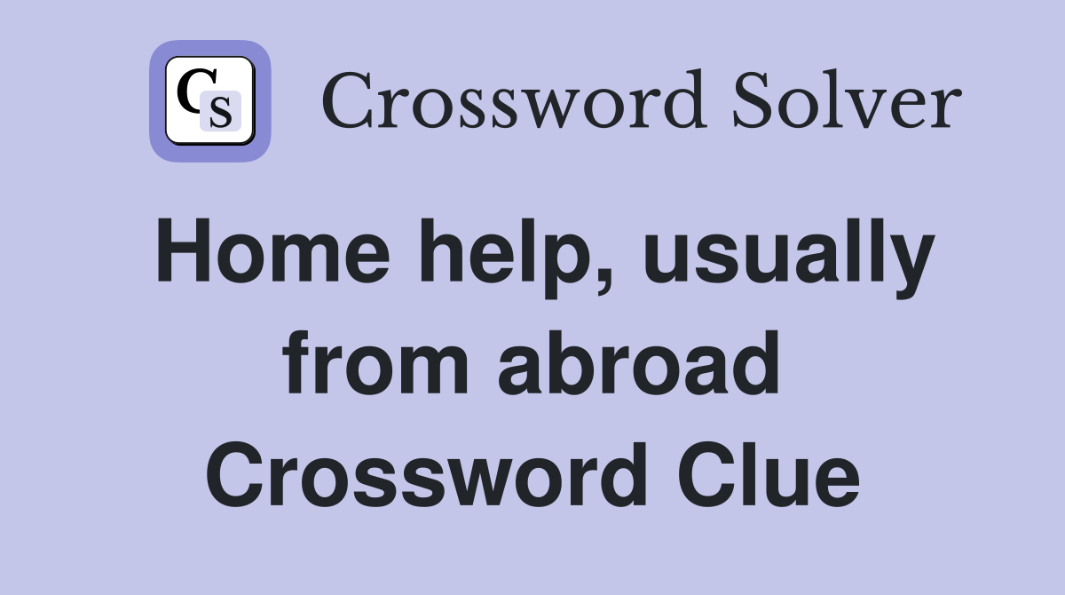 Home help, usually from abroad Crossword Clue