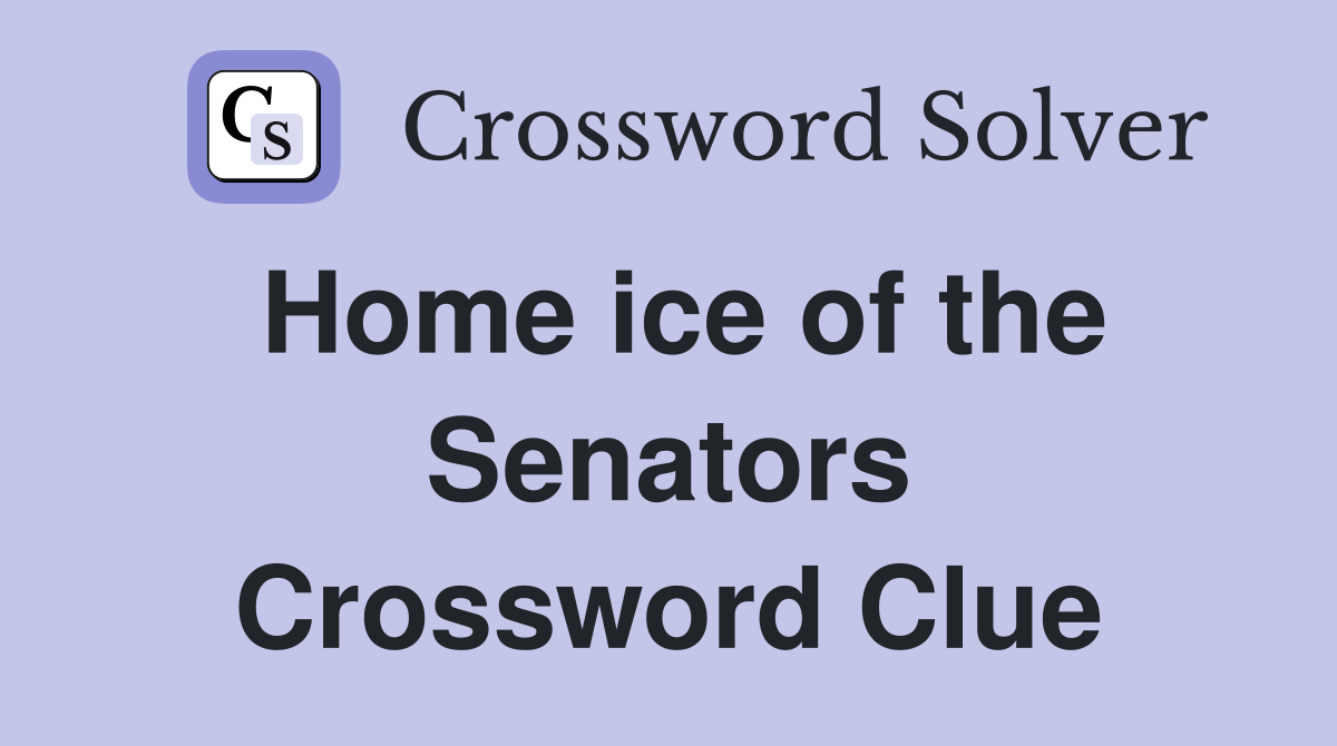 Home ice of the Senators Crossword Clue