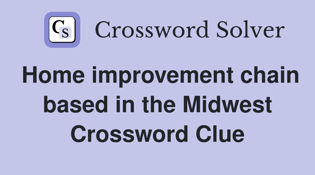 Home improvement chain based in the Midwest Crossword Clue