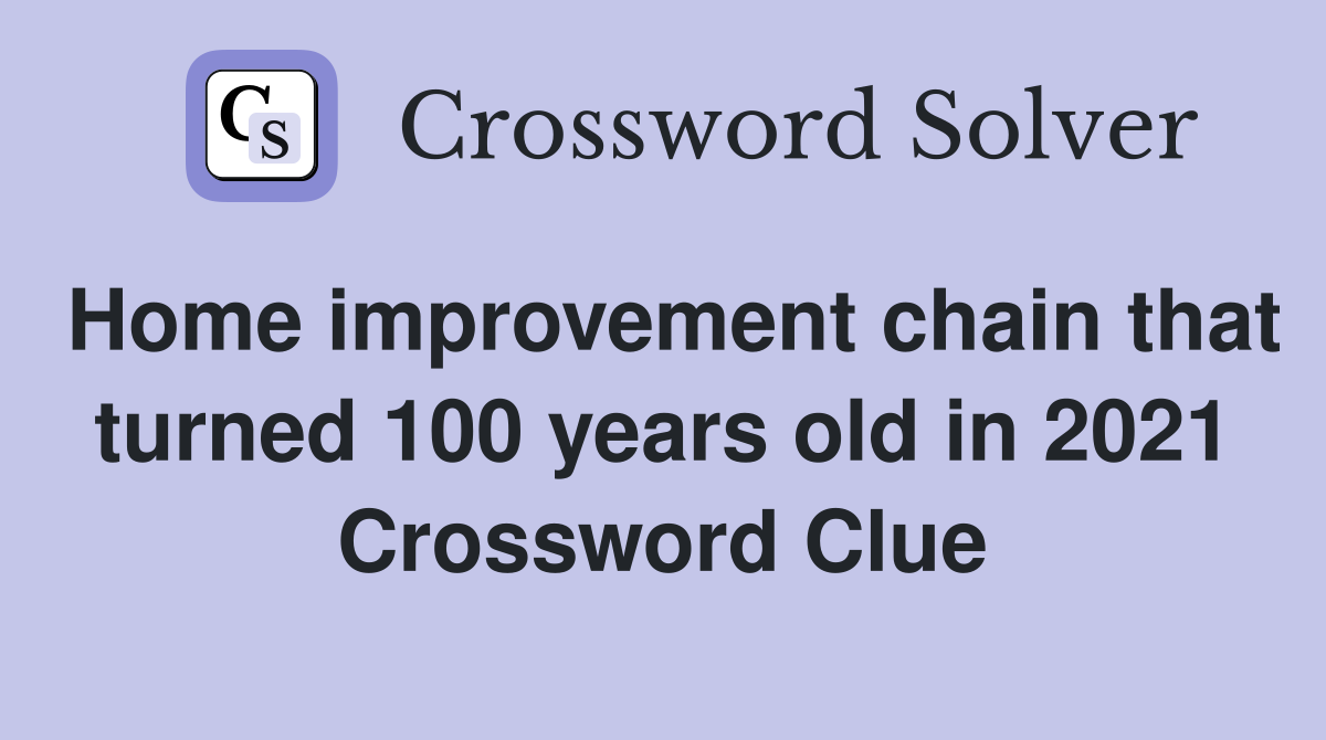 Home improvement chain that turned 100 years old in 2021 Crossword Clue
