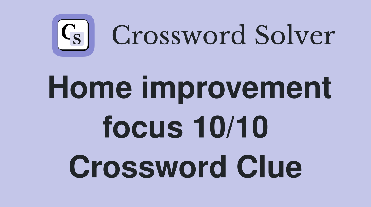 Home improvement focus 10/10 Crossword Clue