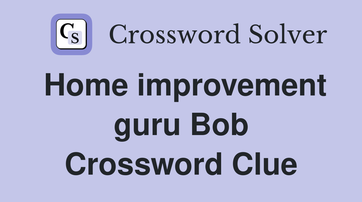 Home improvement guru Bob Crossword Clue