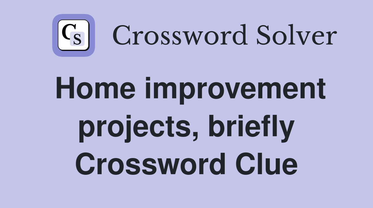 Home improvement projects, briefly Crossword Clue