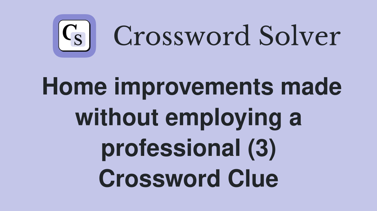 Home improvements made without employing a professional (3) Crossword Clue