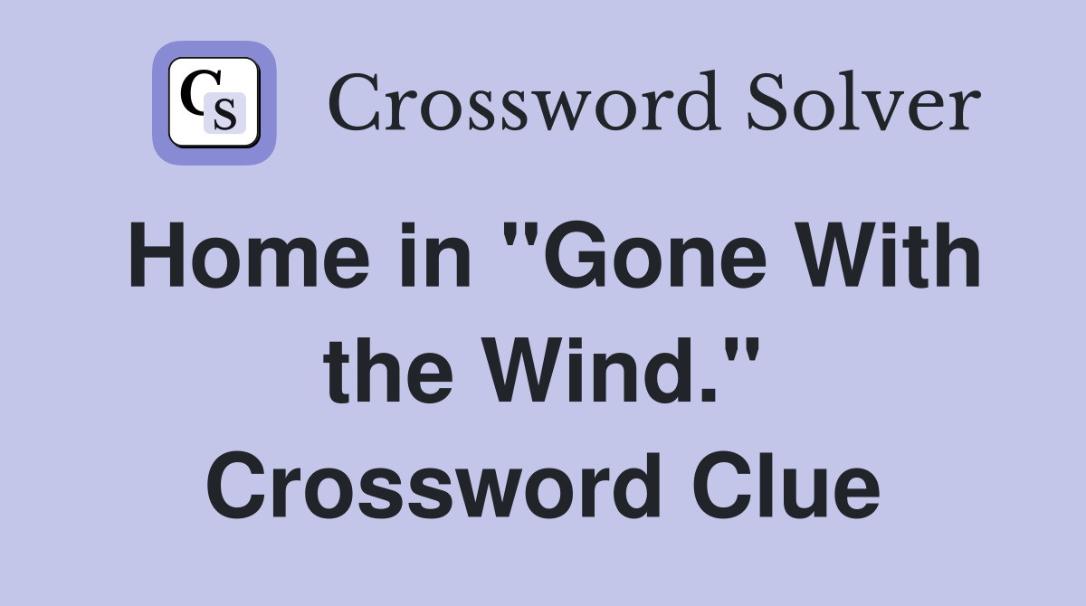Home in "Gone With the Wind." Crossword Clue