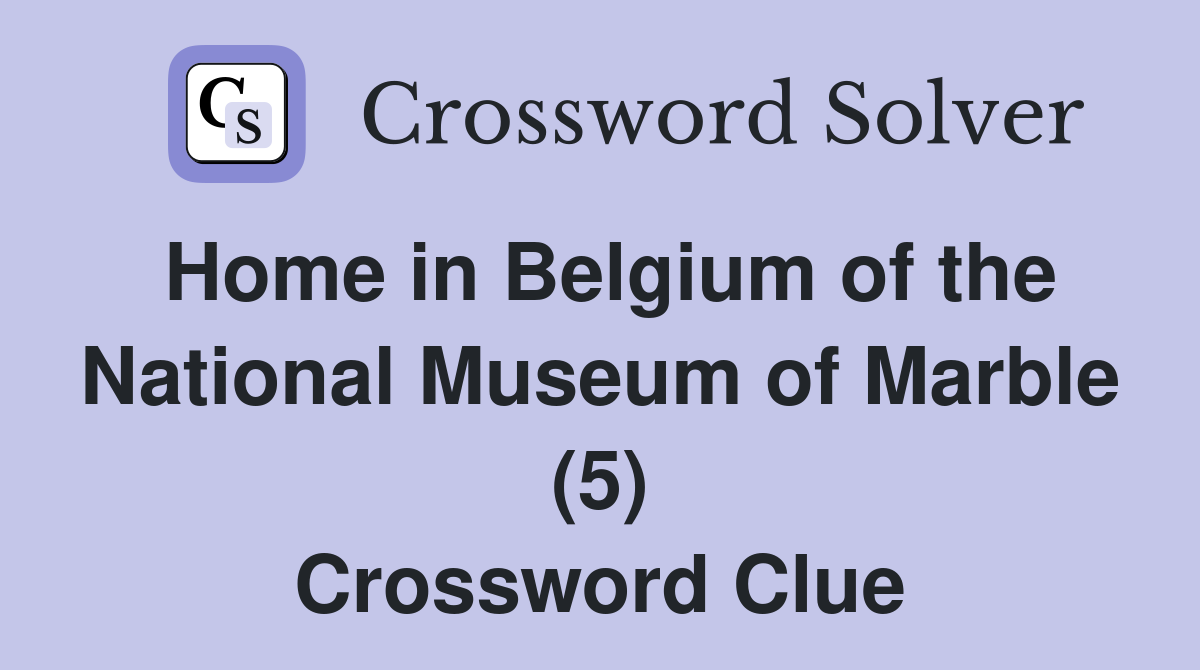 Home in Belgium of the National Museum of Marble (5) Crossword Clue
