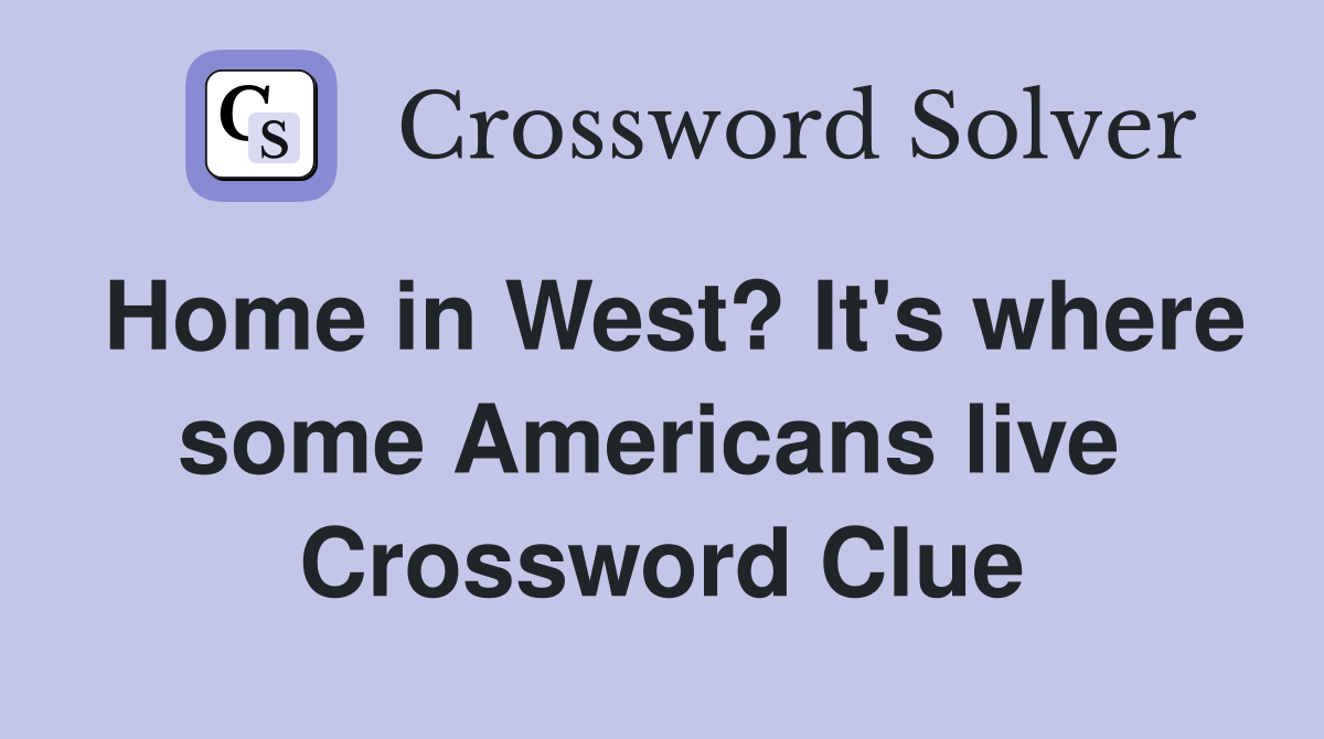 Home in West? It's where some Americans live  Crossword Clue
