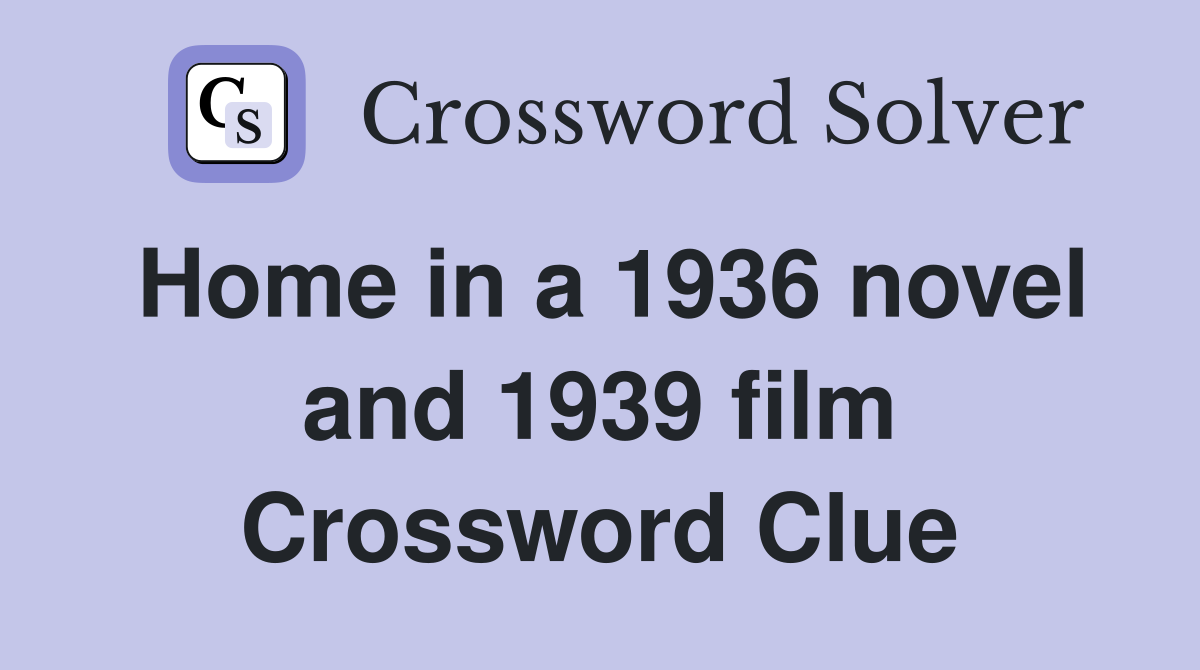 Home in a 1936 novel and 1939 film Crossword Clue