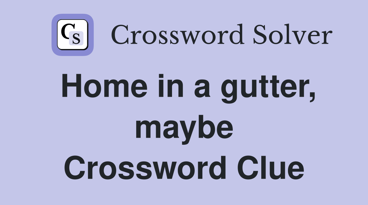 Home in a gutter, maybe Crossword Clue
