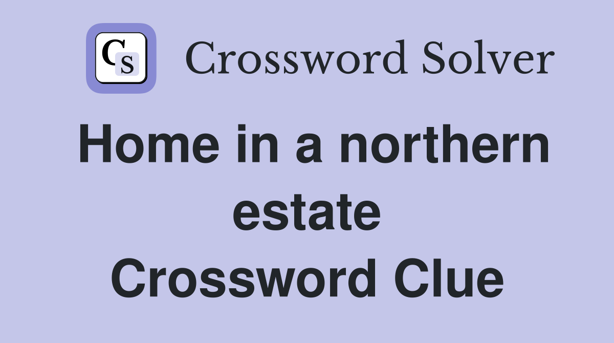 Home in a northern estate Crossword Clue