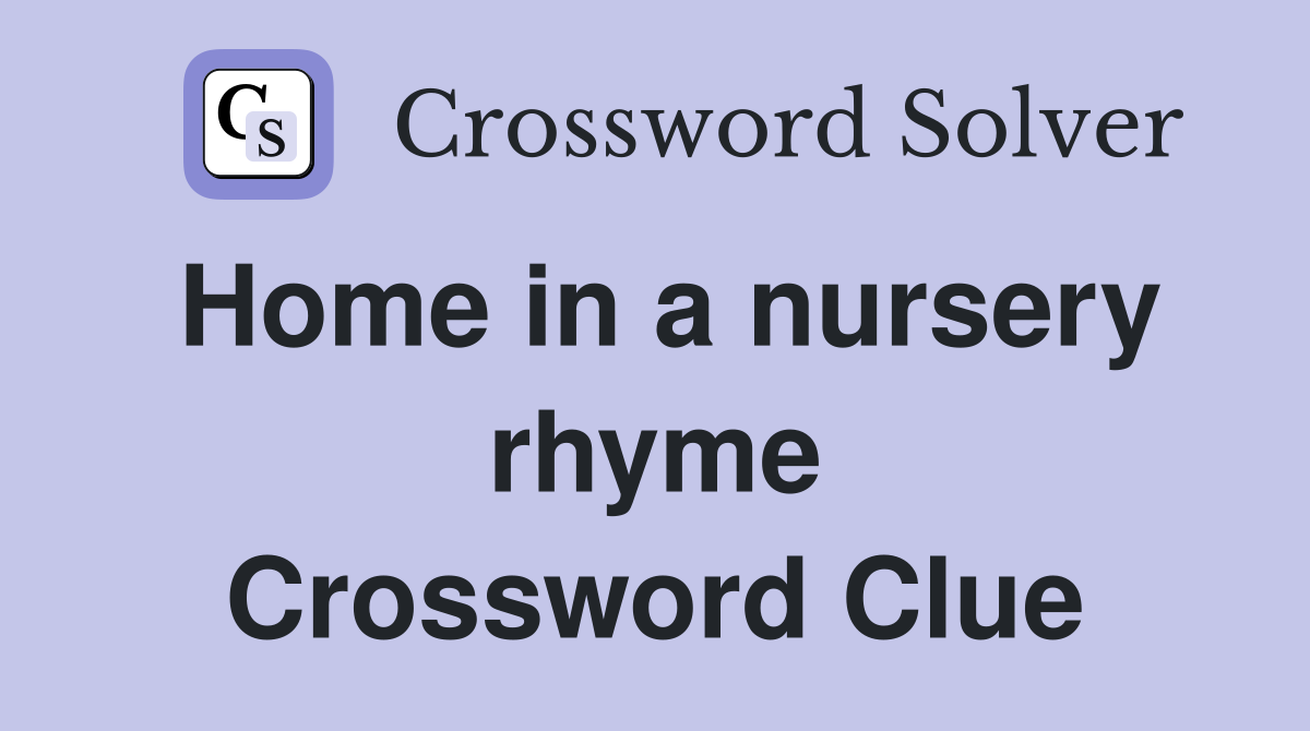 Home in a nursery rhyme Crossword Clue