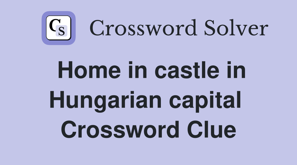Home in castle in Hungarian capital  Crossword Clue