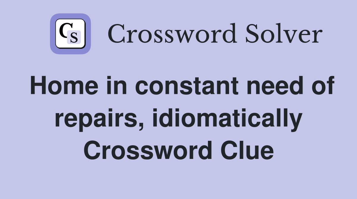 Home in constant need of repairs, idiomatically Crossword Clue