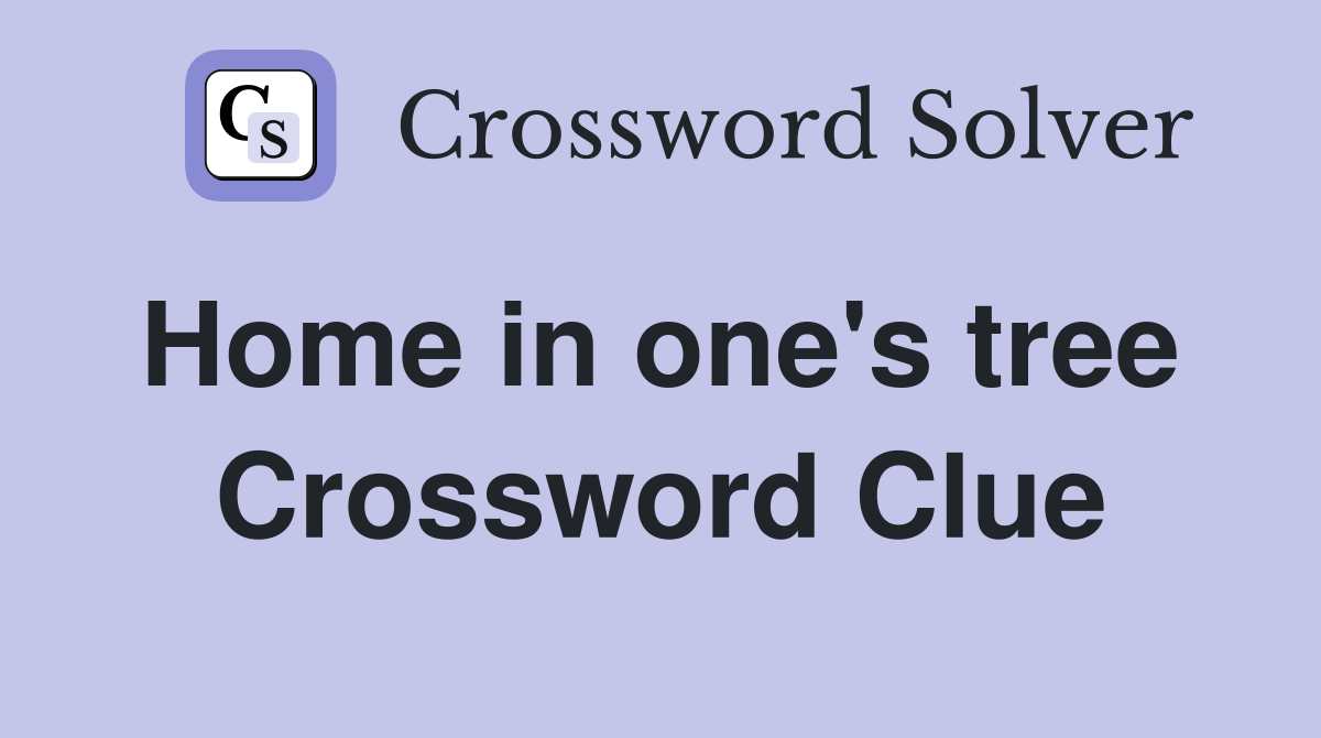 Home in one's tree  Crossword Clue