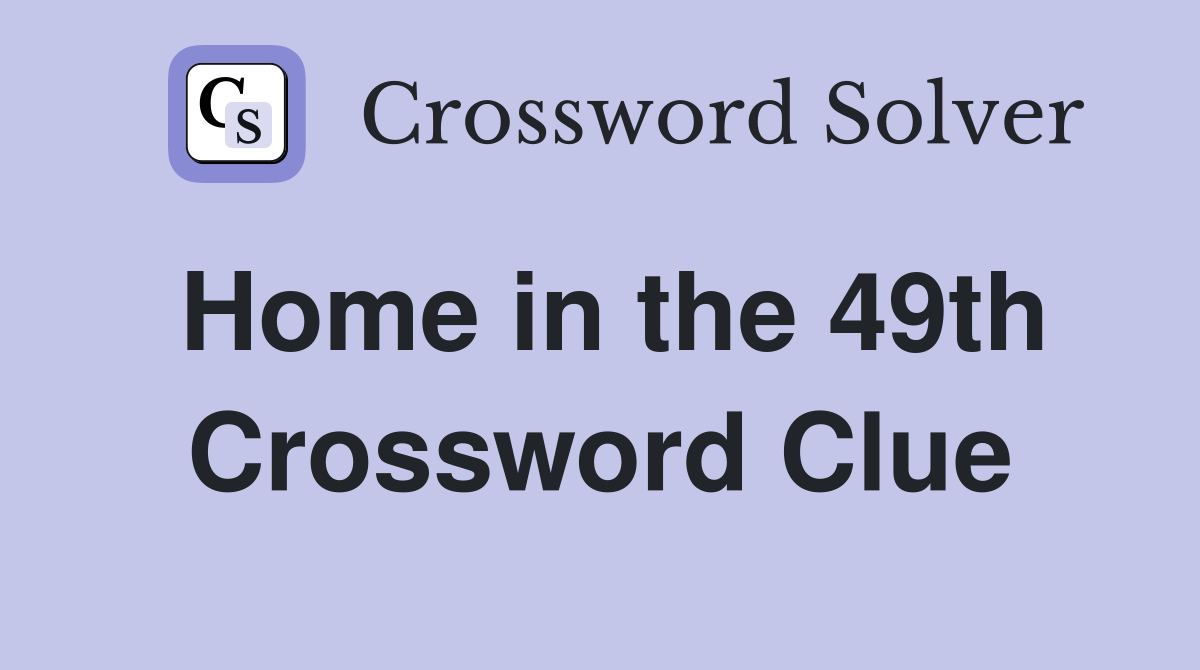Home in the 49th Crossword Clue
