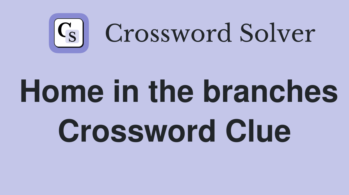 Home in the branches Crossword Clue