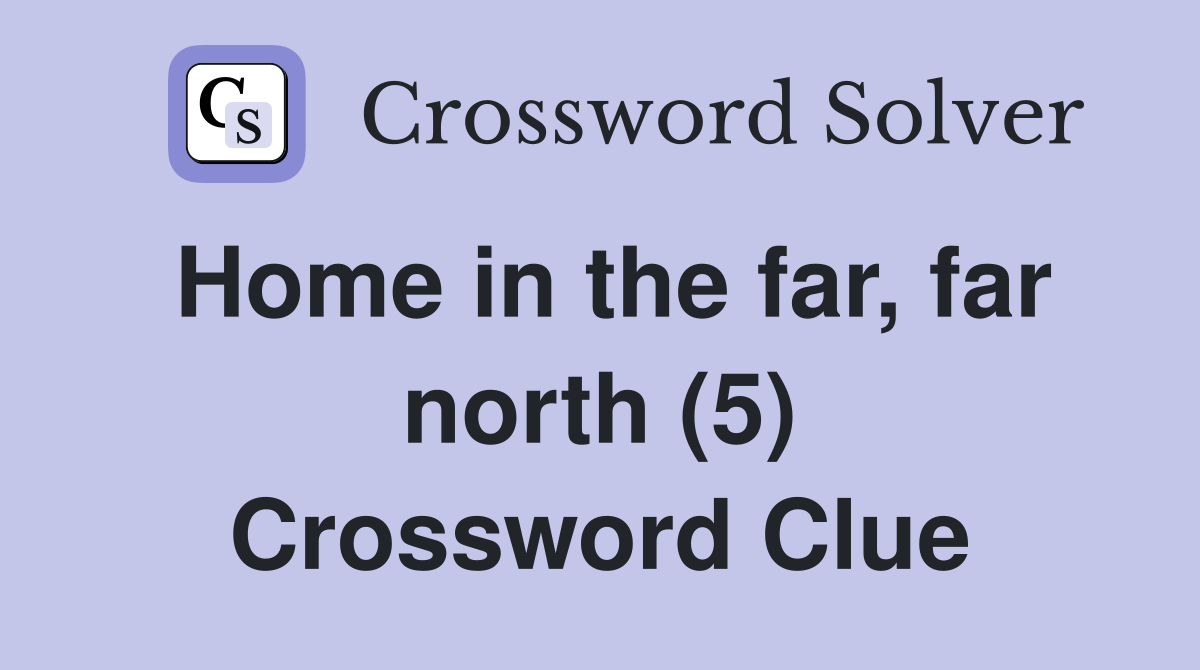 Home in the far, far north (5) Crossword Clue