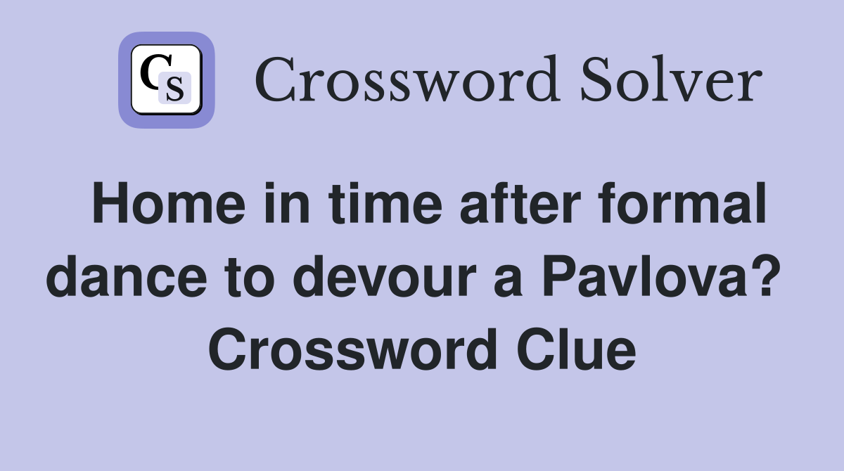 Home in time after formal dance to devour a Pavlova?  Crossword Clue
