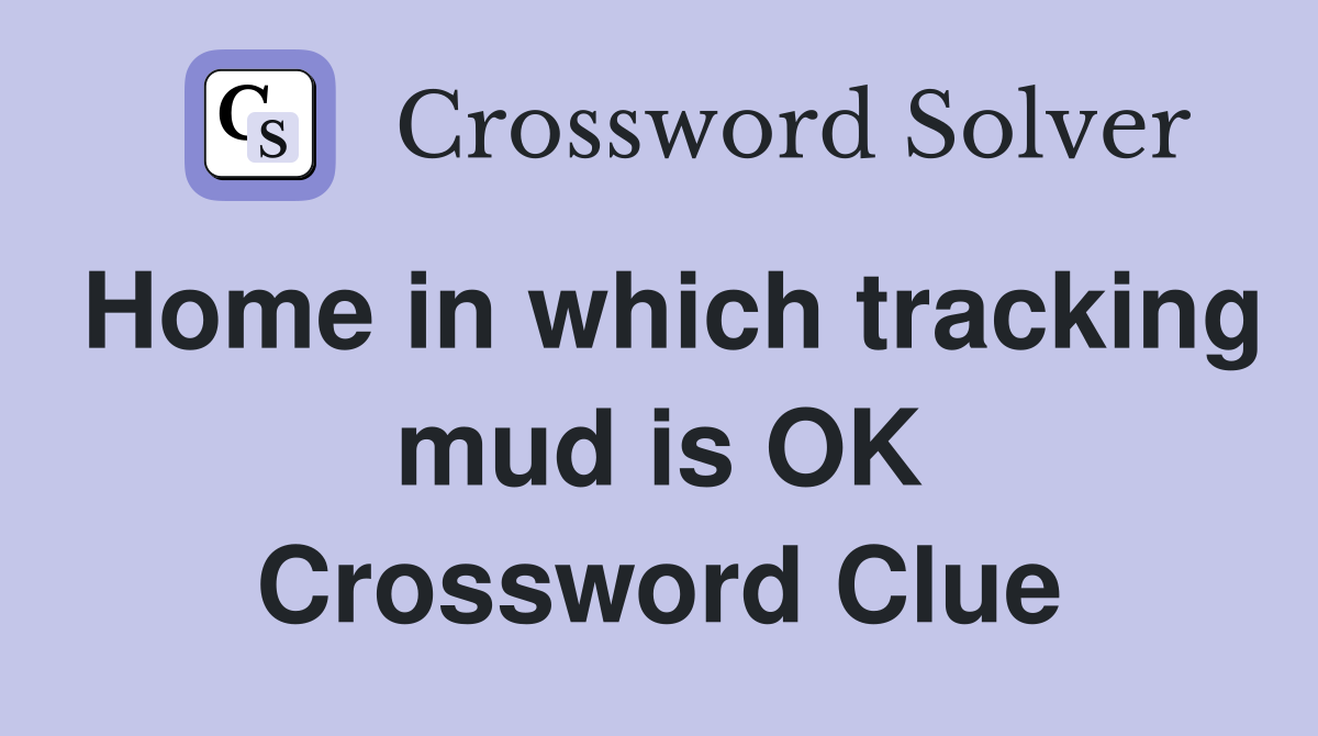 Home in which tracking mud is OK Crossword Clue