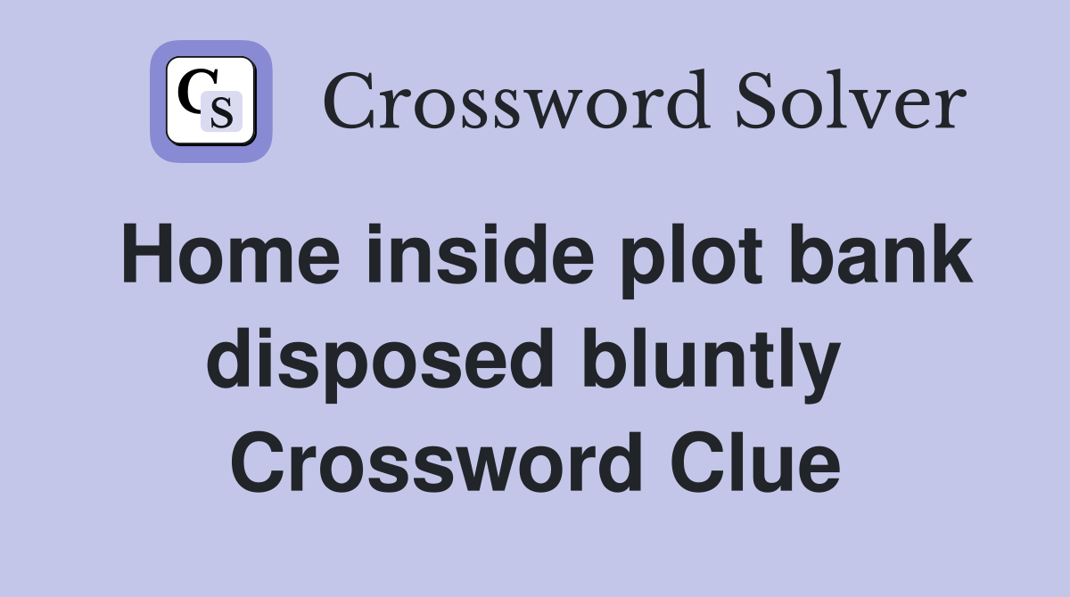 Home inside plot bank disposed bluntly  Crossword Clue