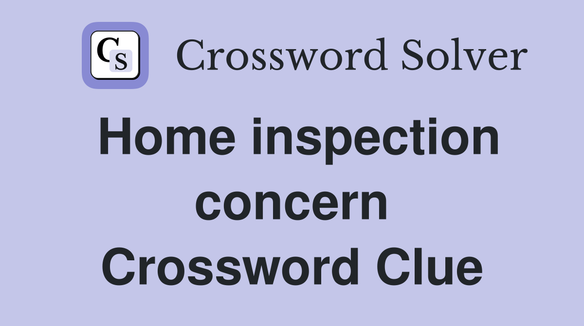 Home inspection concern Crossword Clue