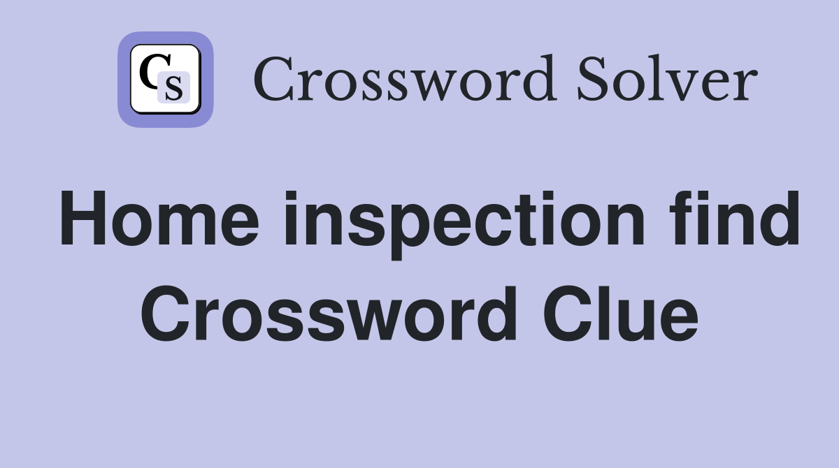 Home inspection find Crossword Clue