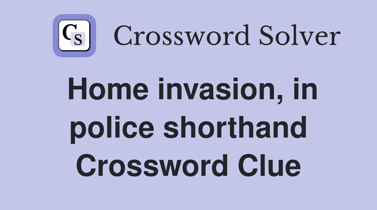 Home invasion, in police shorthand Crossword Clue