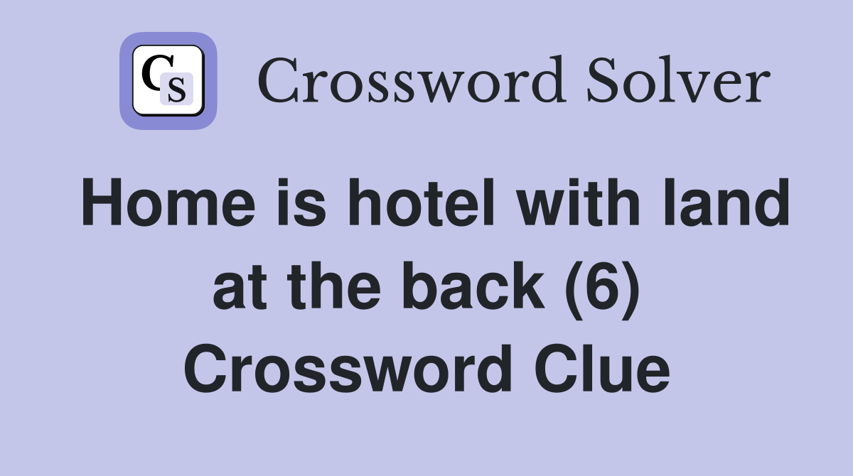 Home is hotel with land at the back (6) Crossword Clue