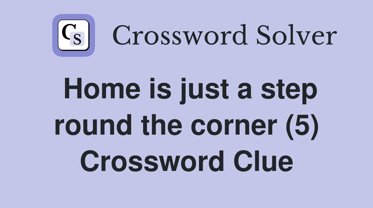 Home is just a step round the corner (5) Crossword Clue