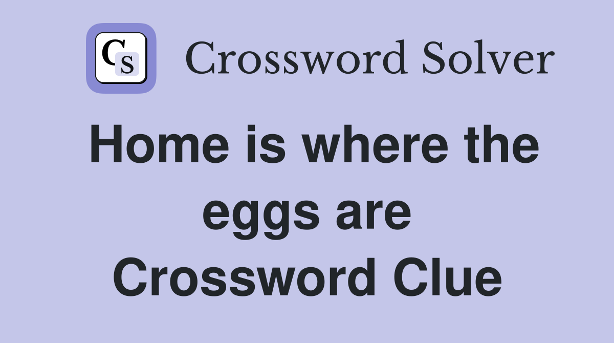 Home is where the eggs are Crossword Clue