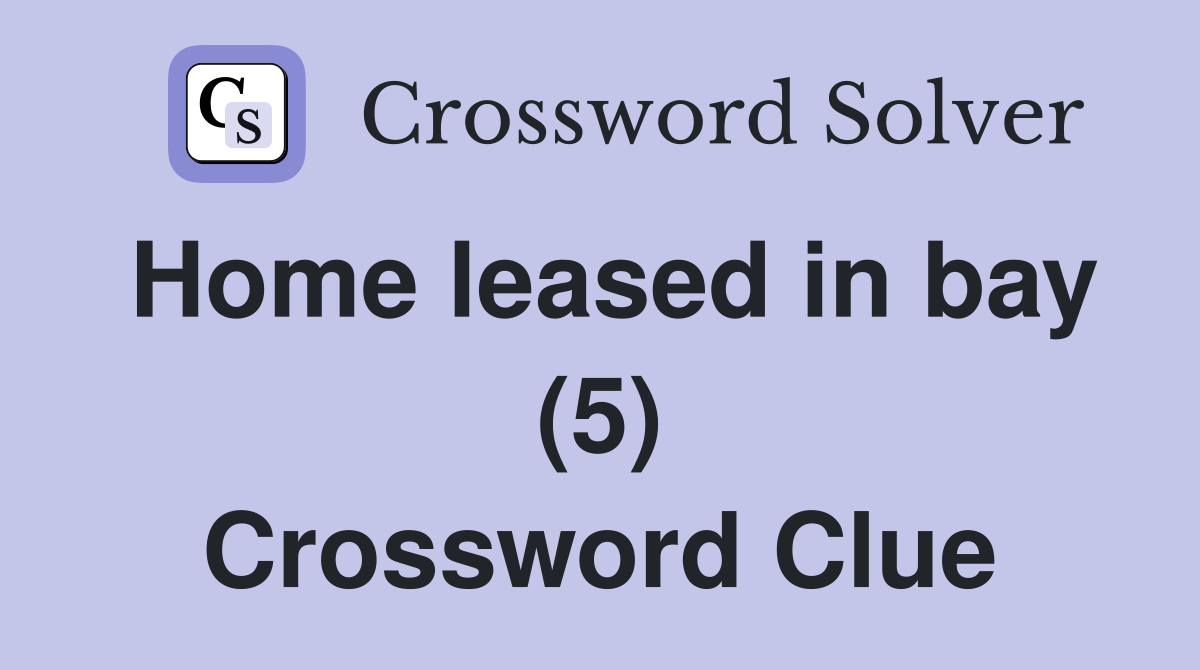 Home leased in bay (5) Crossword Clue