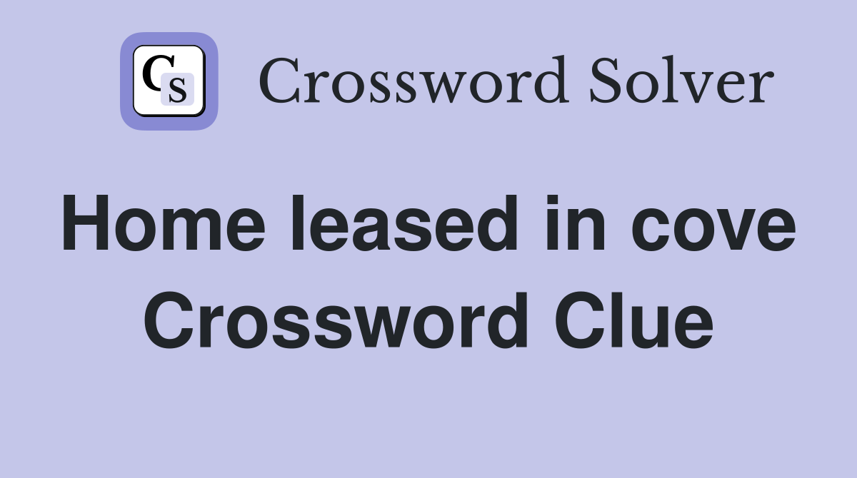Home leased in cove  Crossword Clue