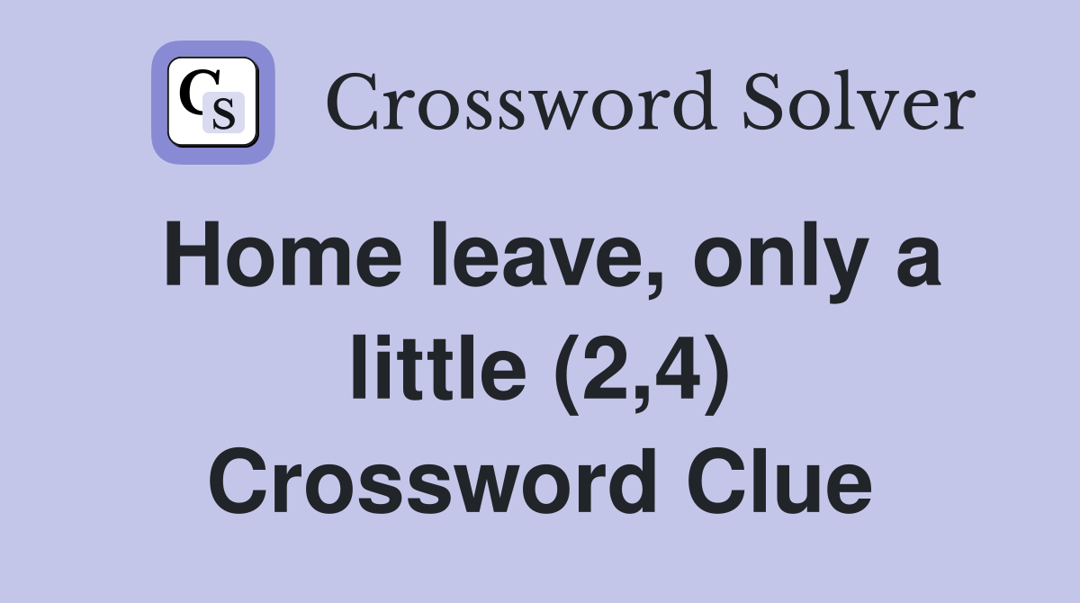 Home leave, only a little (2,4) Crossword Clue