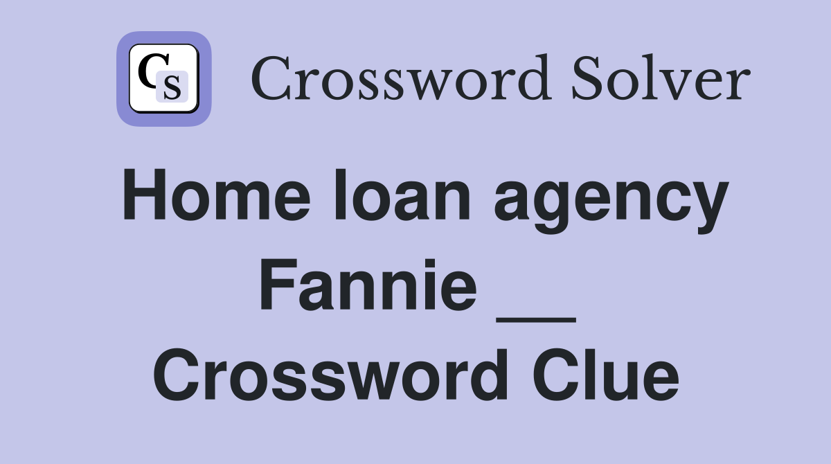Home loan agency Fannie __ Crossword Clue