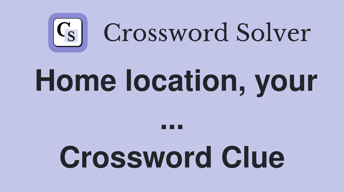 Home location, your ... Crossword Clue