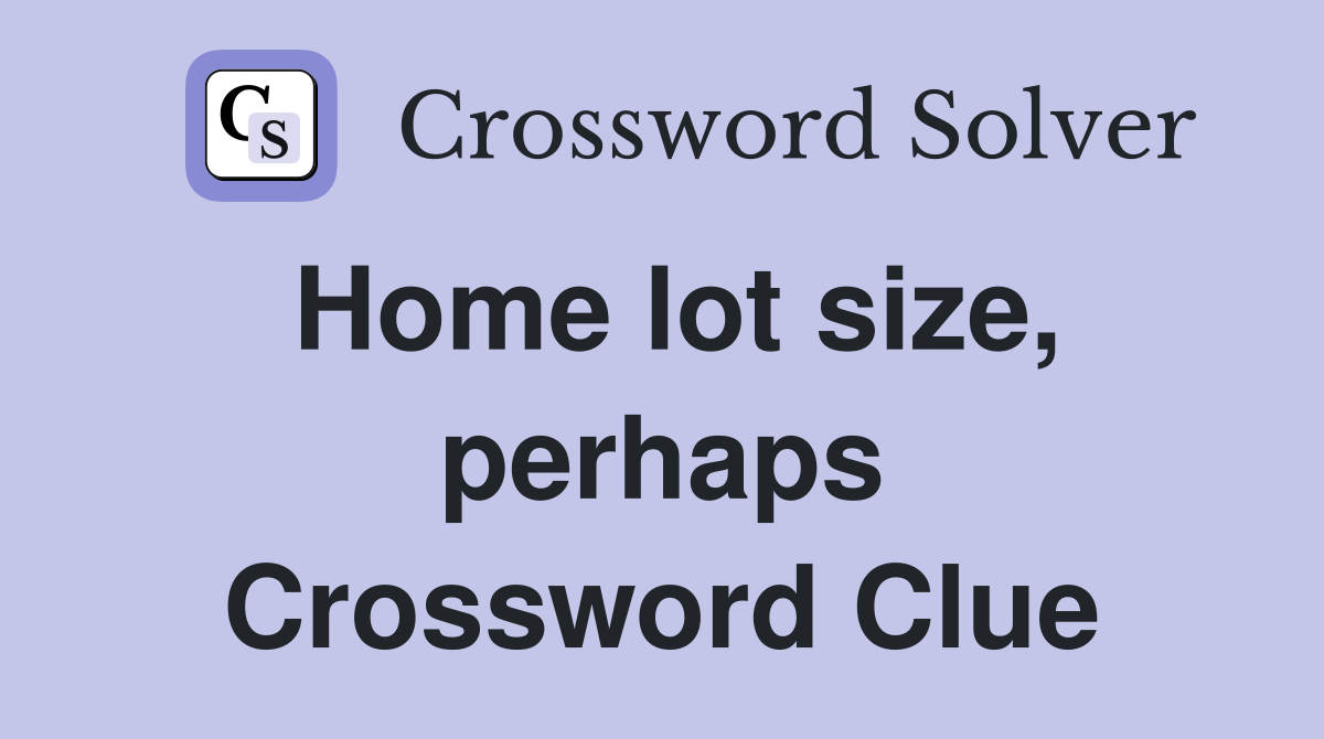 Home lot size, perhaps Crossword Clue