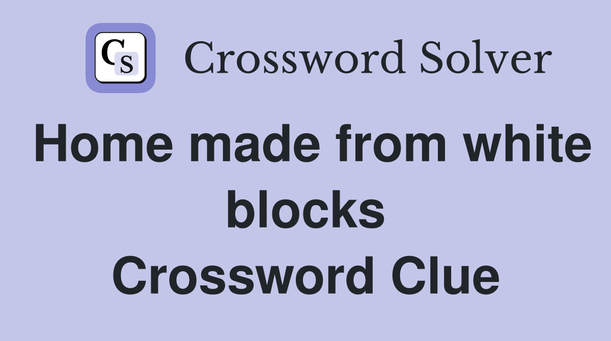 Home made from white blocks Crossword Clue