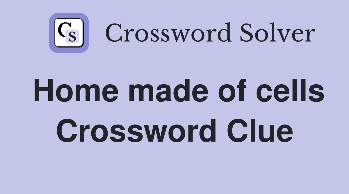 Home made of cells Crossword Clue