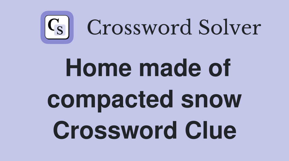 Home made of compacted snow Crossword Clue