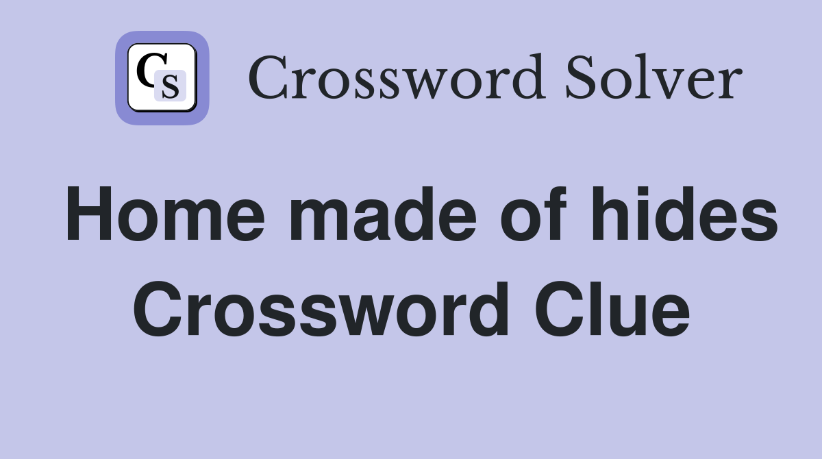 Home made of hides Crossword Clue