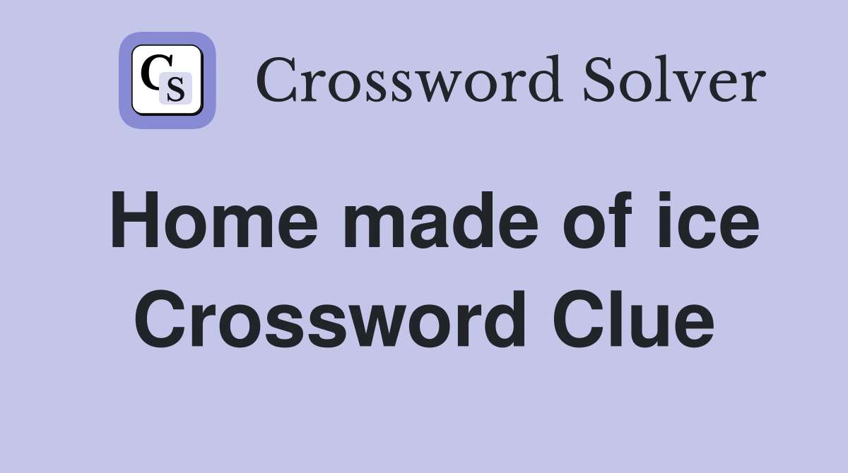 Home made of ice Crossword Clue