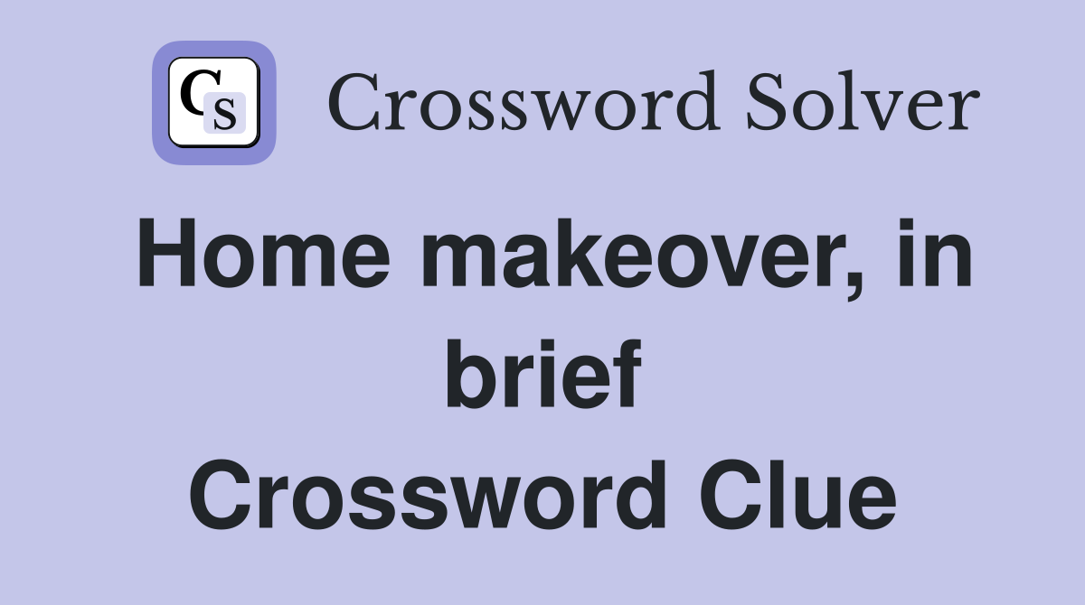 Home makeover, in brief Crossword Clue