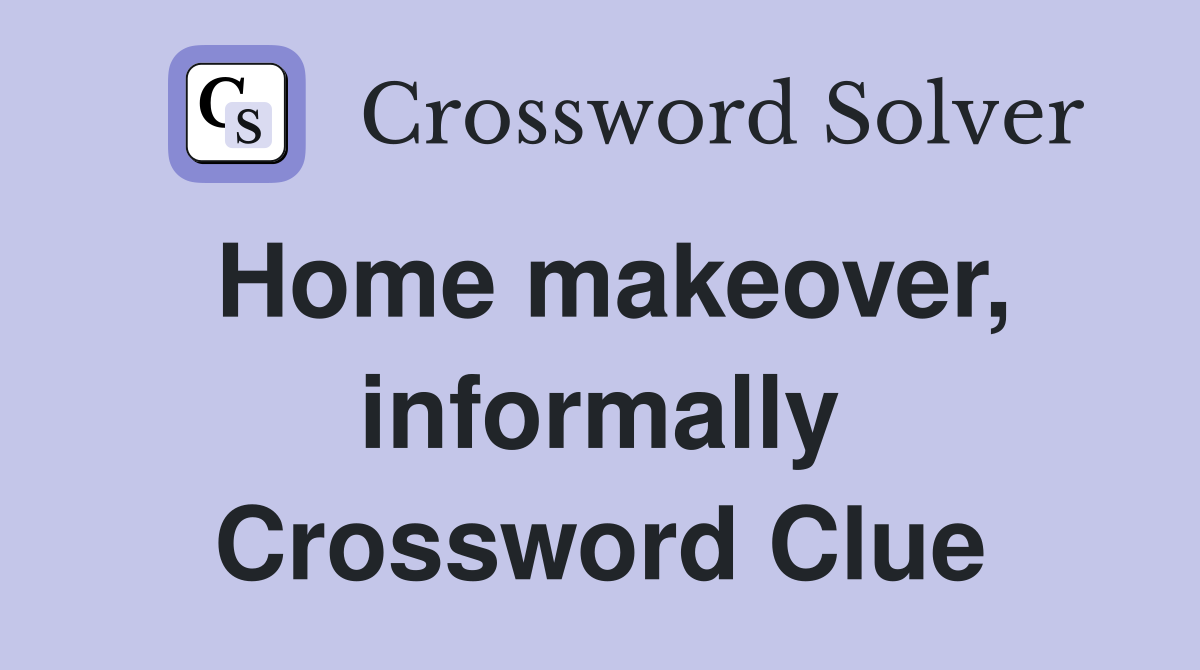 Home makeover, informally Crossword Clue