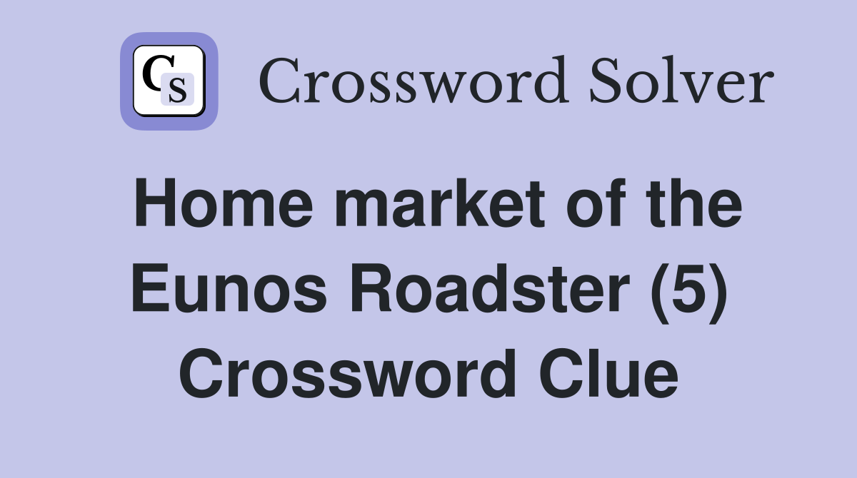 Home market of the Eunos Roadster (5) Crossword Clue