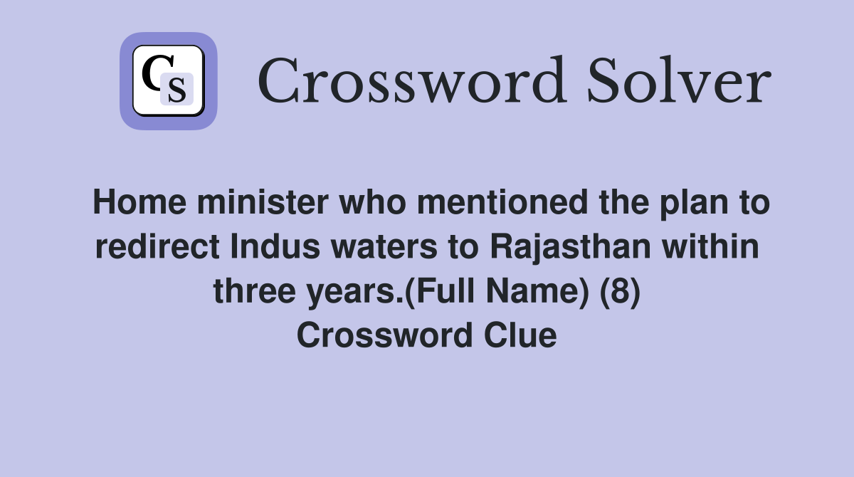 Home minister who mentioned the plan to redirect Indus waters to Rajasthan within three years.(Full Name) (8) Crossword Clue