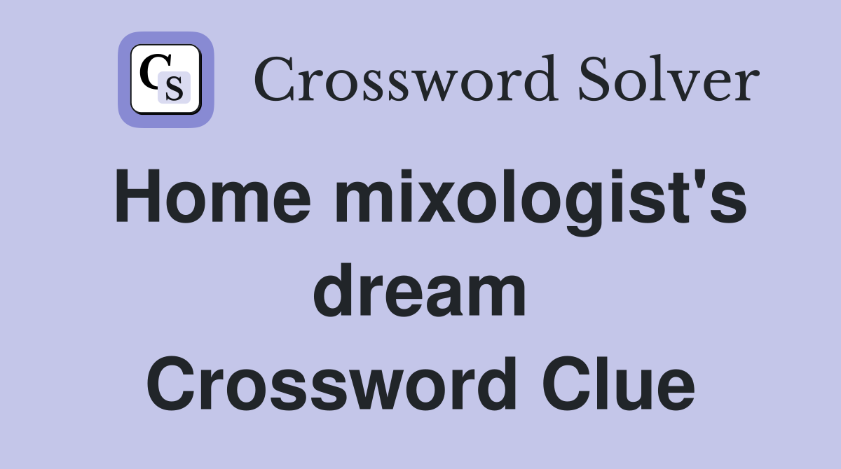 Home mixologist's dream Crossword Clue